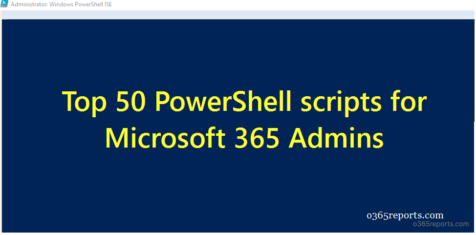 Top 50 PowerShell Scripts For Microsoft 365 Admins Office 365 Reports