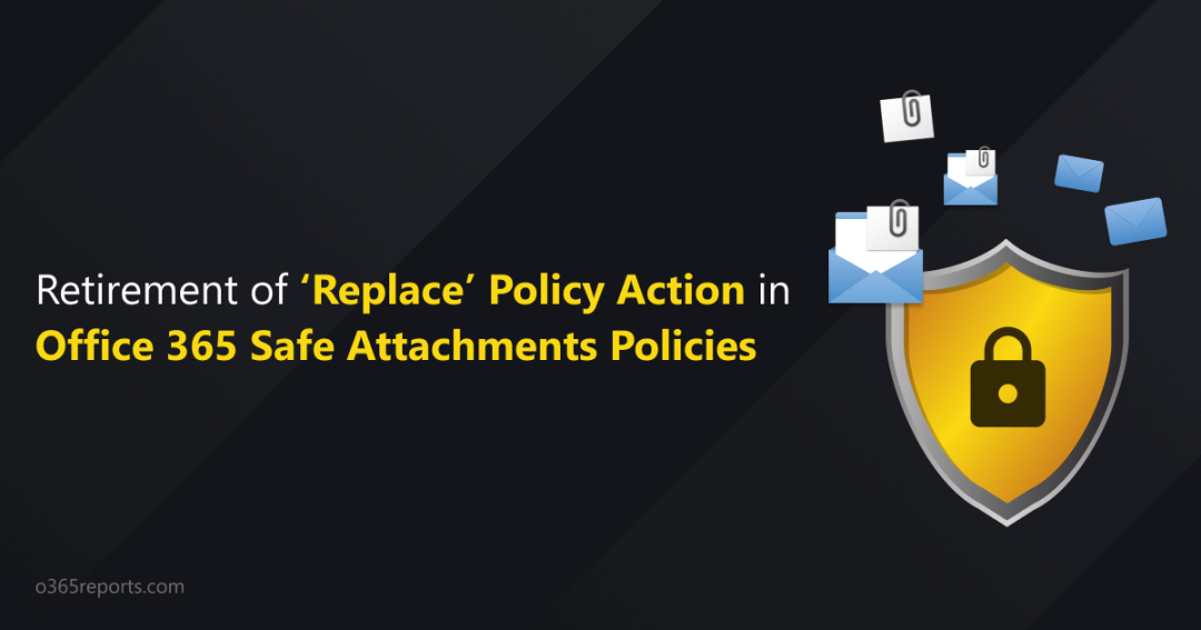 Retirement of ‘Replace’ Policy Action in Office 365 Safe Attachments Policies