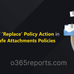 Retirement of ‘Replace’ Policy Action in Office 365 Safe Attachments Policies